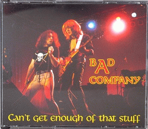 Bad Company : Can't Get Enough of That Stuff